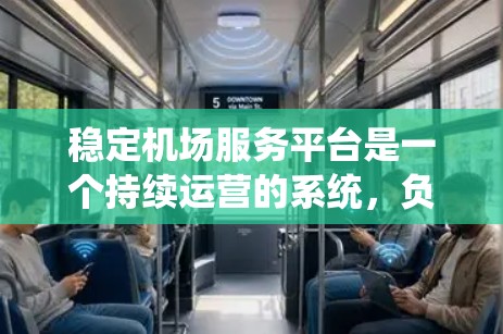 稳定机场服务平台是一个持续运营的系统，负责提供高质量的机场服务。以下是一些关键点，帮助您全面了解该平台的稳定性和竞争力