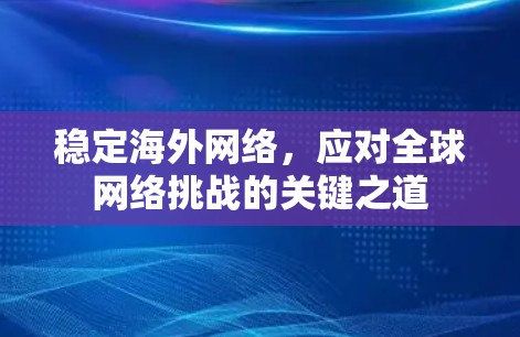 稳定海外网络，应对全球网络挑战的关键之道