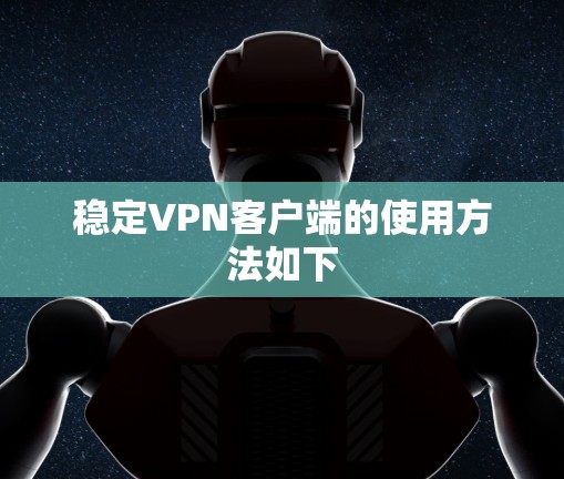 稳定VPN客户端的使用方法如下