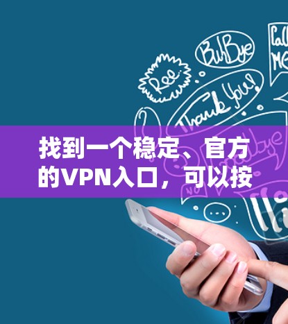 找到一个稳定、官方的VPN入口，可以按照以下步骤进行