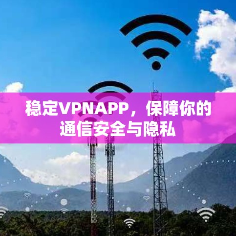 稳定VPNAPP，保障你的通信安全与隐私