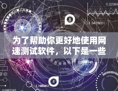 为了帮助你更好地使用网速测试软件，以下是一些详细的步骤和建议