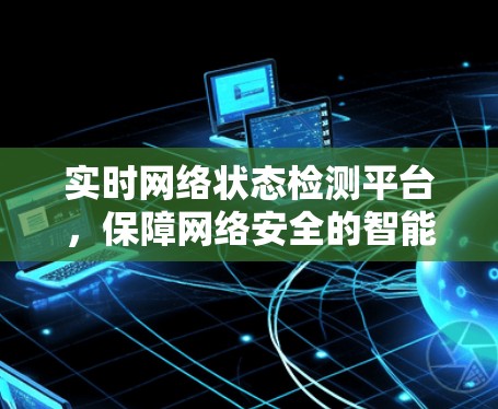 实时网络状态检测平台，保障网络安全的智能解决方案