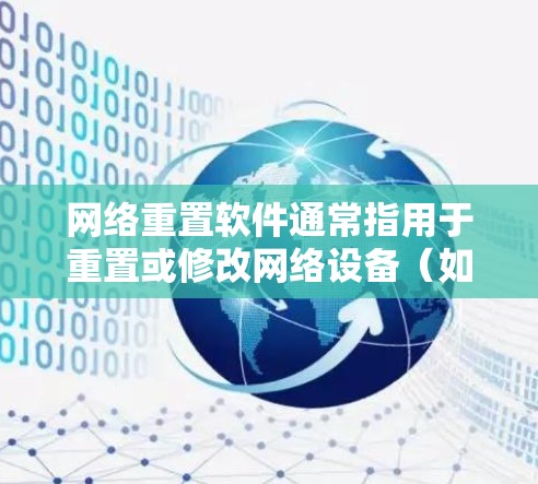 网络重置软件通常指用于重置或修改网络设备（如路由器、交换机等）的工具或软件。这些软件可以帮助用户更改网络配置，修复网络问题，或者进行网络管理。以下是一些常见的网络重置软件及其功能