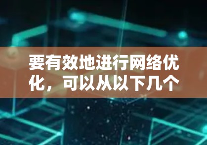 要有效地进行网络优化，可以从以下几个步骤开始