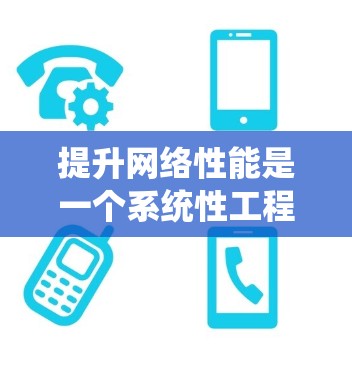 提升网络性能是一个系统性工程，需要从多个层面进行优化和调整。以下是一步步的解决方案