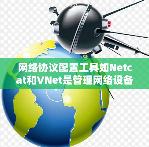 网络协议配置工具如Netcat和VNet是管理网络设备和配置网络防火墙的实用工具。以下是对这些工具的详细学习计划