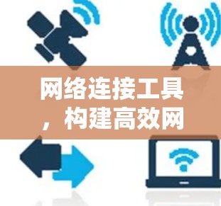 网络连接工具，构建高效网络连接