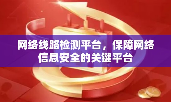 网络线路检测平台，保障网络信息安全的关键平台