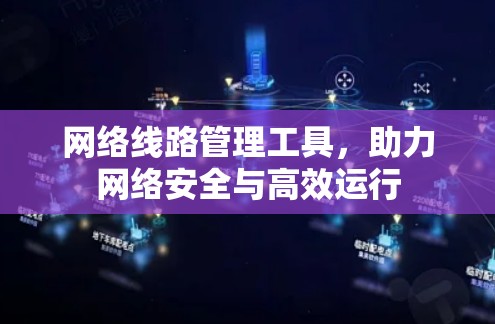 网络线路管理工具，助力网络安全与高效运行