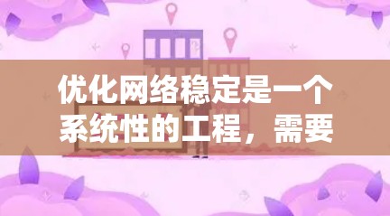 优化网络稳定是一个系统性的工程，需要综合运用各种技术手段和工具。以下是一个清晰的优化方案，分步骤说明如何逐步实施