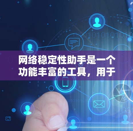 网络稳定性助手是一个功能丰富的工具，用于监控和管理网络的稳定性，涵盖了端口监控、流量监测、服务器管理等多种功能。以下是关于网络稳定性助手的详细信息