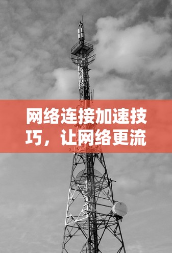 网络连接加速技巧，让网络更流畅