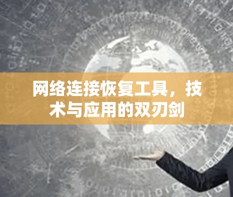 网络连接恢复工具，技术与应用的双刃剑