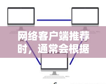 网络客户端推荐时，通常会根据用户的需求和场景选择合适的选项。以下是一些常见的推荐和考虑因素