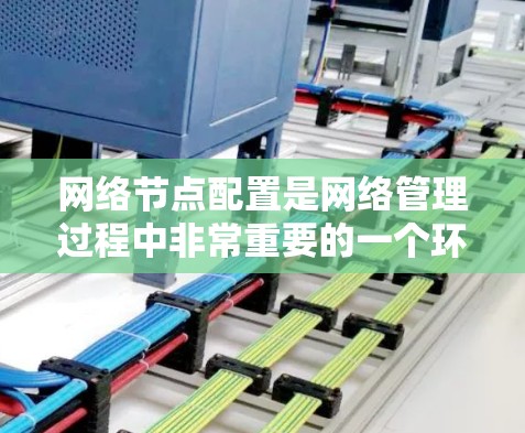 网络节点配置是网络管理过程中非常重要的一个环节，涉及路由器、交换机、防火墙等多个设备的配置。以下是详细的步骤指南，帮助您顺利完成网络节点配置