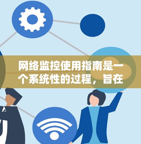 网络监控使用指南是一个系统性的过程,旨在保障网络环境的安全、可靠和高效。以下是一些关键步骤和建议,帮助您理解和实施有效的网络监控 网络监控使用指南是一个系统性的过程,旨在保障网络环境的安全、可靠和高效。以下是一些关键步骤和建议,帮助您理解和实施有效的网络监控