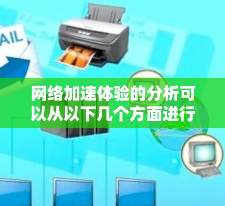 网络加速体验的分析可以从以下几个方面进行