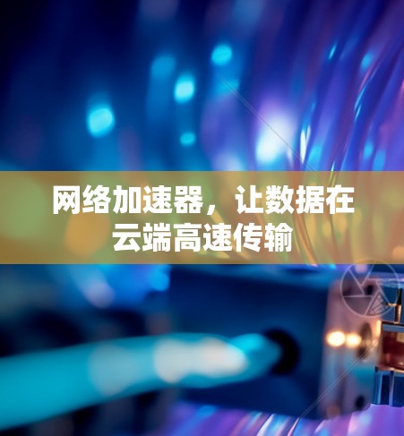 网络加速器，让数据在云端高速传输
