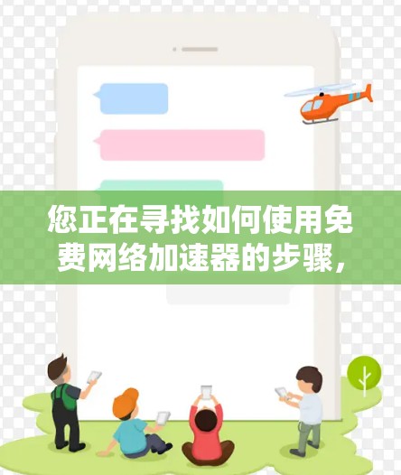 您正在寻找如何使用免费网络加速器的步骤，以下是一步步的指南