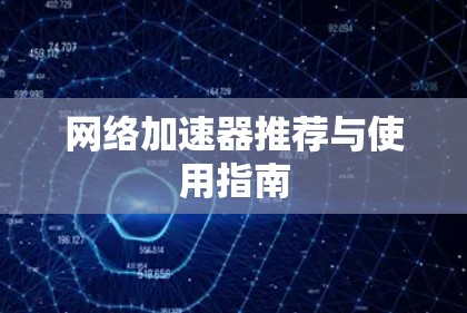 网络加速器推荐与使用指南
