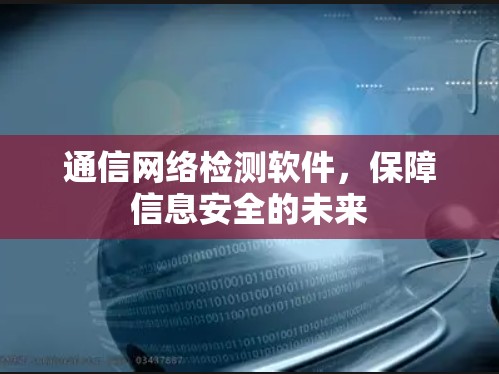 通信网络检测软件，保障信息安全的未来