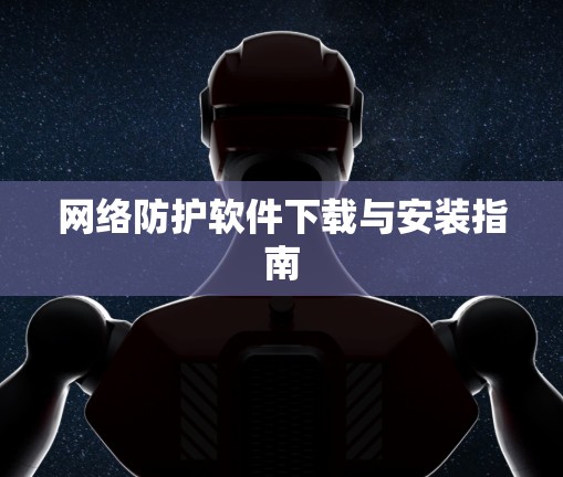 网络防护软件下载与安装指南