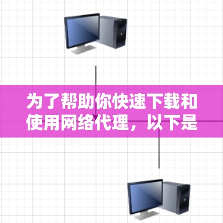 为了帮助你快速下载和使用网络代理，以下是分步指南
