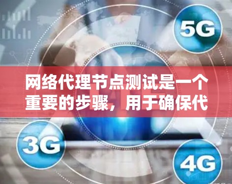 网络代理节点测试是一个重要的步骤，用于确保代理节点能够正确连接到目标服务器并有效处理网络请求。以下是对网络代理节点测试的详细分析和步骤，帮助你更好地理解和实施测试