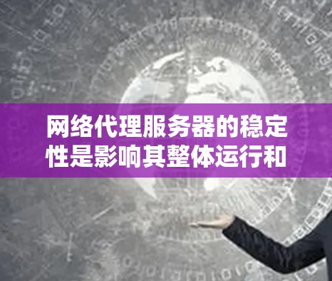 网络代理服务器的稳定性是影响其整体运行和用户体验的重要因素。为了优化服务器的稳定性，需要综合考虑多个关键因素。以下是对这些因素的详细分析和优化建议