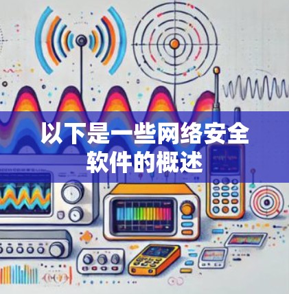 以下是一些网络安全软件的概述