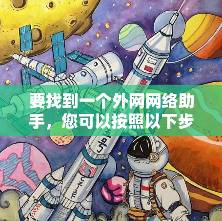 要找到一个外网网络助手，您可以按照以下步骤操作