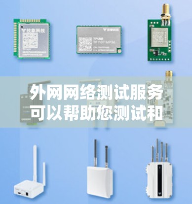 外网网络测试服务可以帮助您测试和确认外网的稳定性、流量、延迟等性能。以下是测试外网的步骤指南