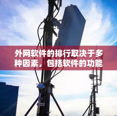 外网软件的排行取决于多种因素，包括软件的功能、适用性、安全性、兼容性和用户需求等。以下是一些常见的软件推荐列表，供你参考