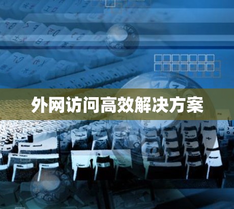 外网访问高效解决方案