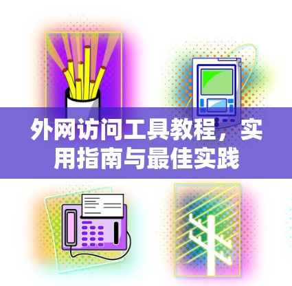 外网访问工具教程，实用指南与最佳实践
