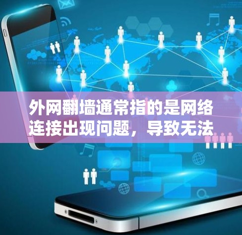 外网翻墙通常指的是网络连接出现问题，导致无法访问外部网站或网络服务。以下是一些常见原因和解决方法