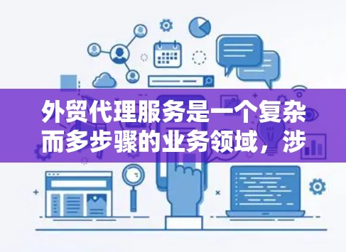 外贸代理服务是一个复杂而多步骤的业务领域，涉及从产品收集到客户服务的整个流程。以下是对外贸代理服务的详细分析