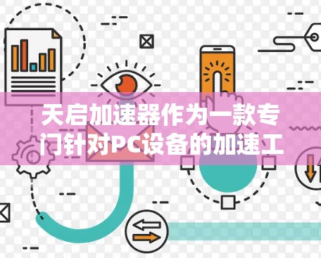 天启加速器作为一款专门针对PC设备的加速工具，其功能多样，适合多种使用场景。以下是关于天启加速器的详细介绍