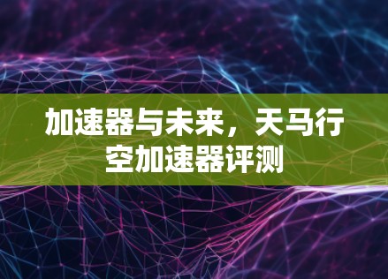 加速器与未来，天马行空加速器评测
