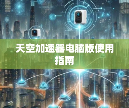 天空加速器电脑版使用指南