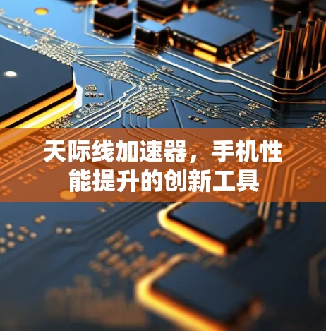 天际线加速器，手机性能提升的创新工具