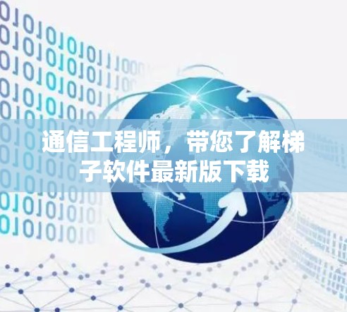通信工程师，带您了解梯子软件最新版下载