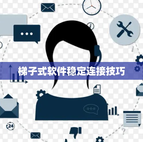 梯子式软件稳定连接技巧