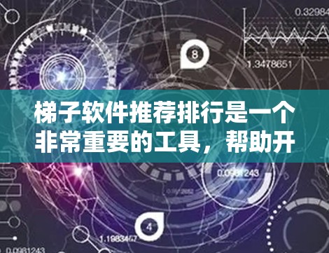 梯子软件推荐排行是一个非常重要的工具，帮助开发者在软件开发中高效工作。以下是一些常用的梯子软件推荐，涵盖了编程语言、框架、自动化工具、项目管理工具和社区资源等多个方面
