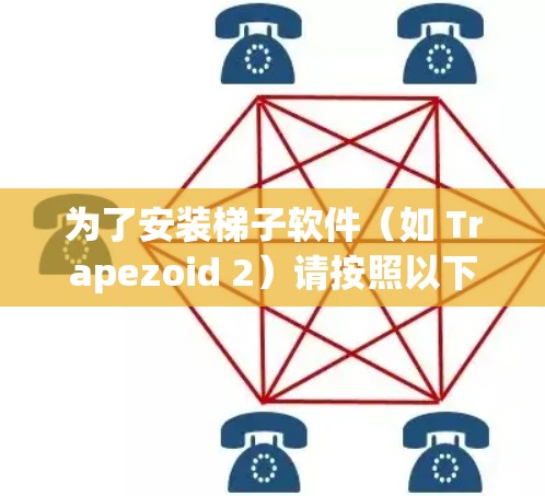 为了安装梯子软件（如 Trapezoid 2）请按照以下步骤操作