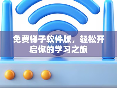 免费梯子软件版，轻松开启你的学习之旅