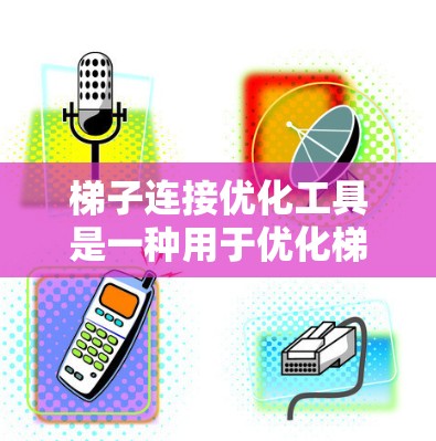 梯子连接优化工具是一种用于优化梯子结构连接方式的软件，旨在提高结构性能、减少重量或满足设计要求。以下是关于梯子连接优化工具的详细总结