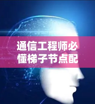 通信工程师必懂梯子节点配置指南