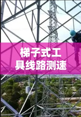 梯子式工具线路测速是一种通过传感器和电子设备检测车辆行驶状态的装置，通常用于测量车辆的速度。以下是关于梯子式测速仪的详细分析
